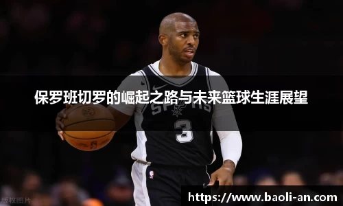 保罗班切罗的崛起之路与未来篮球生涯展望